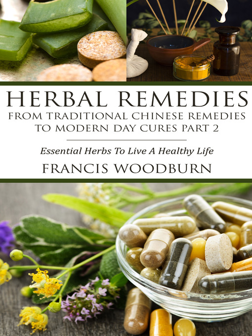 Title details for Herbal Remedies: From Traditional Chinese Remedies to Modern Day Cures Part 2 by Francis Woodburn - Available